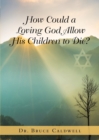 Image for How Could a Loving God Allow His Children to Die?