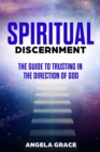 Image for Spiritual Discernment : The Guide to Trusting in the Direction of God