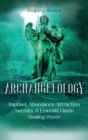 Image for Archangelology : Raphael, Abundance Attraction Secrets, &amp; Emerald Flame Healing Power
