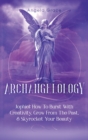 Image for Archangelology : Jophiel, How To Burst With Creativity, Grow From The Past, &amp; Skyrocket Your Beauty