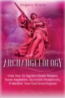 Image for Archangelology : Uriel, How To Tap Into Divine Wisdom, Boost Inspiration, Skyrocket Productivity, &amp; Manifest Your God-Given Purpose