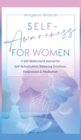 Image for Self Awareness For Women : A Self Betterment Journal for Self Actualization, Balancing Emotions, Forgiveness &amp; Meditation