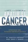 Image for El Arte y la Ciencia de Abatir el Cancer : Estrategias para Retrasar, Controlar, Revertir