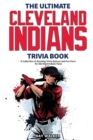 Image for The Ultimate Cleveland Indians Trivia Book : A Collection of Amazing Trivia Quizzes and Fun Facts for Die-Hard Indians Fans!