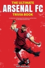Image for The Ultimate Arsenal FC Trivia Book : A Collection of Amazing Trivia Quizzes and Fun Facts for Die-Hard Gunners Fans!