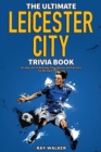 Image for The Ultimate Leicester City FC Trivia Book : A Collection of Amazing Trivia Quizzes and Fun Facts for Die-Hard Foxes Fans!
