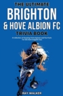 Image for The Ultimate Brighton &amp; Hove Albion FC Trivia Book : A Collection of Amazing Trivia Quizzes and Fun Facts for Die-Hard Seagulls Fans!
