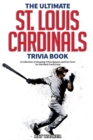 Image for The Ultimate St. Louis Cardinals Trivia Book : A Collection of Amazing Trivia Quizzes and Fun Facts for Die-Hard Cardinals Fans!
