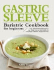 Image for The Gastric Sleeve Bariatric Cookbook for Beginners : Easy and Nutritional Recipes to Lose Weight Fast and Stay Healthy for Every Stage of Bariatric Surgery Recovery