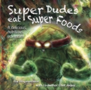 Image for Super Dudes Eat Super Foods : A delicious, nutritious adventure