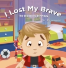 Image for I lost my brave  : the big bully birthday