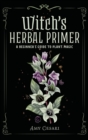 Image for Witch&#39;s Herbal Primer : A Beginner&#39;s Guide to Plant Magic