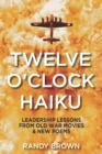 Image for Twelve O&#39;Clock Haiku : Leadership Lessons from Old War Movies &amp; New Poems