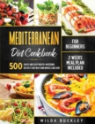 Image for Mediterranean Diet Cookbook for Beginners : 500 Quick and Easy Mouth-watering Recipes that Busy and Novice Can Cook, 2 Weeks Meal Plan Included