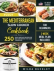 Image for The Mediterranean Slow Cooker Cookbook for Beginners : 250 Quick &amp; Easy Recipes for Busy and Novice that Cook Themselves 2-Week Meal Plan Included: 250 Quick 6 Easy Recipes for Busy and Novice that Co