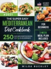 Image for The Super Easy Mediterranean diet Cookbook for Beginners : 250 quick and scrumptious recipes WITH 5 OR LESS INGREDIENTS 2-WEEK MEAL PLAN INCLUDED