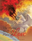 Image for Flying Stuff of the Place of Love: Love Is Me; Love Is My Philosophy!