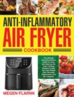 Image for Anti-Inflammatory Air Fryer Cookbook : The Ultimate Anti-Inflammatory Guide for Easy and Delicious Air Fryer Cooking Recipes to Help You Lose Weight Fast, Decrease Inflammation, and Be Longevity