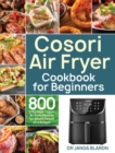 Image for Cosori Air Fryer Cookbook for Beginners : 800 Effortless Cosori Air Fryer Recipes for Smart People on a Budget
