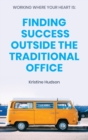 Image for Working Where Your Heart Is : Finding Success Outside The Traditional Office
