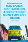 Image for You Can Absolutely Do This : Van Living, Side Hustling, and Getting It Done for First Timers