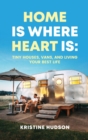 Image for Home is Where Heart Is : Tiny Houses, Vans, and Living Your Best Life