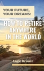 Image for Your Future, Your Dreams : How to Retire Anywhere in the World