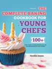 Image for The Complete Baking Cookbook for Young Chefs : 100+ Cake, Cookies, Frosting, Miscellaneous, and More Baking Recipes for Girls and Boys