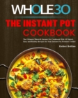Image for The Instant Pot Whole30 Cookbook : The Ultimate Whole30 Instant Pot Cookbook With 107 Quick, Easy and Healthy Recipes for Your Instant Pot Pressure Cooker