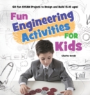 Image for Fun Engineering Activities for Kids : 60 Fun STEAM Projects to Design and Build (5-10 ages)
