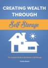 Image for Creating Wealth Through Self Storage : The Investors Guide to Get Started in Self Storage
