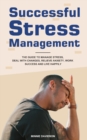 Image for Successful Stress Management : The Guide to Manage Stress, Deal with Changes, Relieve Anxiety, Work Success and Live Happily