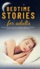 Image for Bedtime Stories for Adults : Sleep Novels to Cure Anxiety, Stress, and Insomnia. Mindfulness for Beginners Letting Life&#39;s Stress Go with the Power of Self-Healing