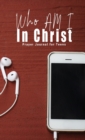 Image for Who Am I In Christ : Prayer Journal for Teens