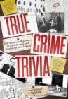 Image for True Crime Trivia : 350 Fascinating Questions &amp; Answers to Test Your Knowledge of Serial Killers, Mysteries, Cold Cases, Heists &amp; More