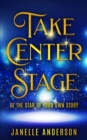Image for Take Center Stage: Be the Star of Your Own Journey