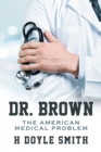 Image for Dr. Brown: The American Medical Problem