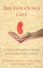 Image for The Five Ounce Gift : A Medical, Philosophical &amp; Spiritual Jewish Guide to Kidney Donation