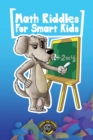 Image for Math Riddles for Smart Kids : 400+ Math Riddles and Brain Teasers Your Whole Family Will Love