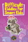 Image for Difficult Riddles for Smart Kids : 400+ Difficult Riddles and Brain Teasers Your Family Will Love (Vol 1)