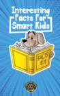 Image for Interesting Facts for Smart Kids : 1,000+ Fun Facts for Curious Kids and Their Families