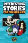 Image for Interesting Stories for Curious Kids : An Amazing Collection of Unbelievable, Funny, and True Stories from Around the World!
