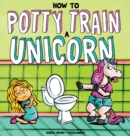 Image for How to Potty Train a Unicorn