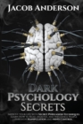 Image for Dark Psychology Secrets : Improve Your Life with Secret Persuasion Techniques Learn How to Read, Analyze, And Influence People Through Manipulation and Mind Control