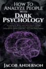 Image for How to Analyze People with Dark Psychology : Improve Your Life with Secret Persuasion Techniques Learn How to Read, Analyze, And Influence People Through Manipulation and Mind Control
