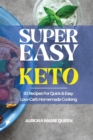 Image for Super Easy Keto : 50 Recipes For Quick &amp; Easy Low-Carb Homemade Cooking