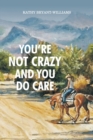 Image for You&#39;re Not Crazy and You Do Care