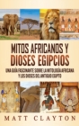Image for Mitos africanos y dioses egipcios : Una guia fascinante sobre la mitologia africana y los dioses del antiguo Egipto