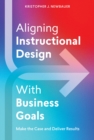Image for Aligning Instructional Design With Business Results : Make the Case and Deliver Results