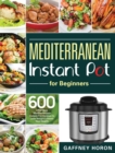 Image for Mediterranean Instant Pot for Beginners : 600 Effortless Mediterranean Instant Pot Recipes to Lose Weight &amp; Boost Your Health